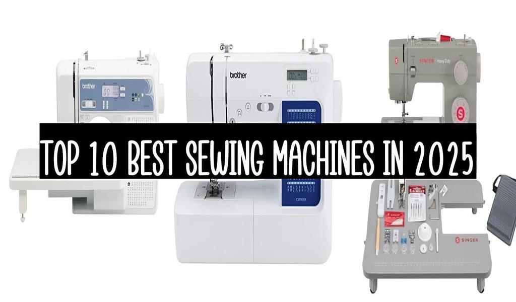 Top 10 Best Sewing Machines In 2025