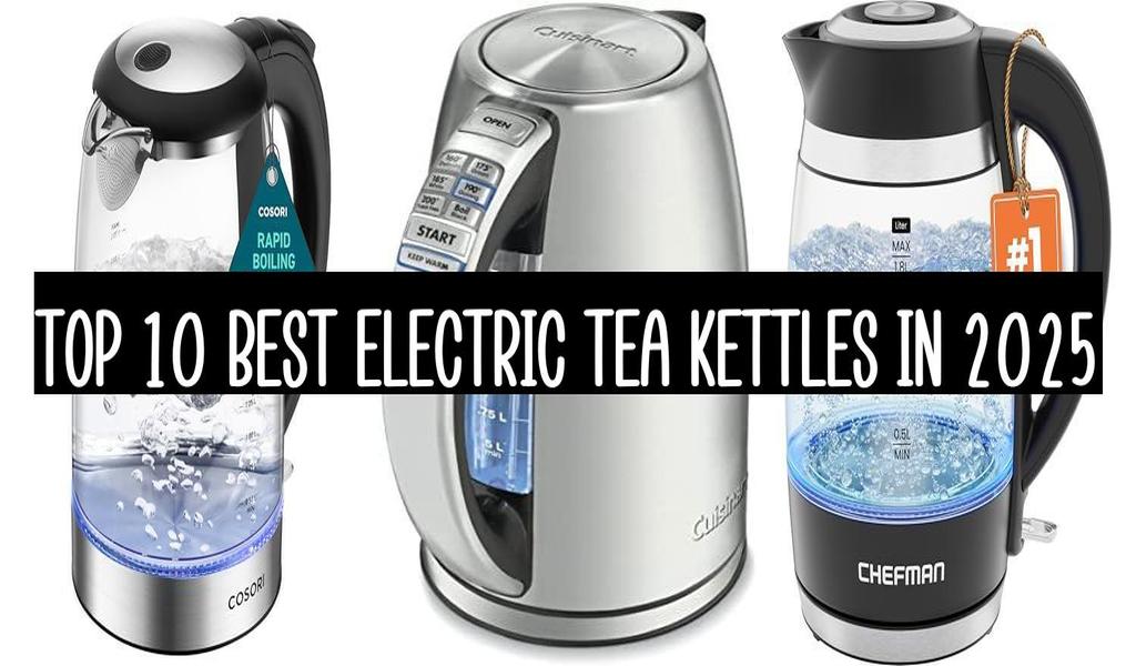 Top 10 Best Electric Tea Kettles In 2025